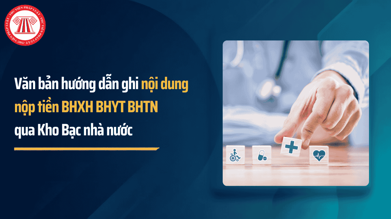 Văn bản hướng dẫn ghi nội dung nộp tiền BHXH 2026? Tổng hợp văn bản hướng dẫn nộp tiền BHXH BHYT và BHTN qua Kho Bạc nhà nước?