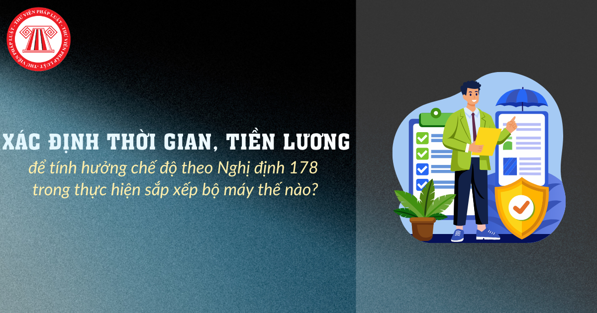 Xác định thời gian, tiền lương để tính hưởng chế độ theo Nghị định 178 trong thực hiện sắp xếp bộ máy thế nào?