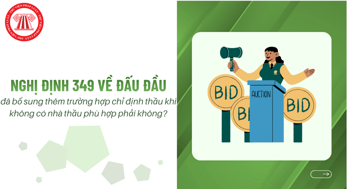 Nghị định 349 về đấu đầu đã bổ sung thêm trường hợp chỉ định thầu khi không có nhà thầu phù hợp phải không?