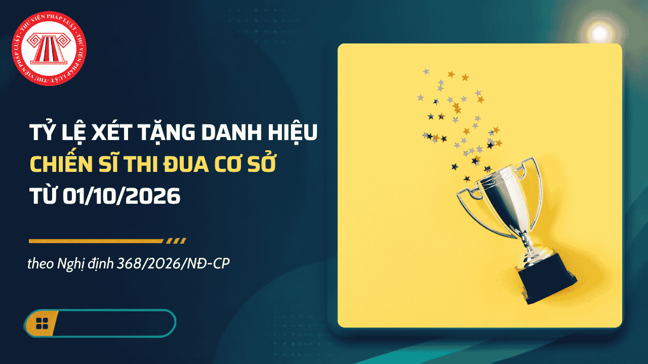 Nghị định 368/2026: Tỷ lệ xét tặng danh hiệu Chiến sĩ thi đua cơ sở không quá 10% từ 01/10/2026 chi tiết thế nào?