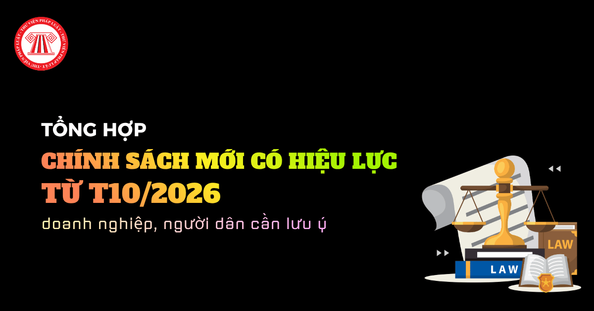 Tổng hợp chính sách mới có hiệu lực từ T10 2026 doanh nghiệp và người dân cần lưu ý?