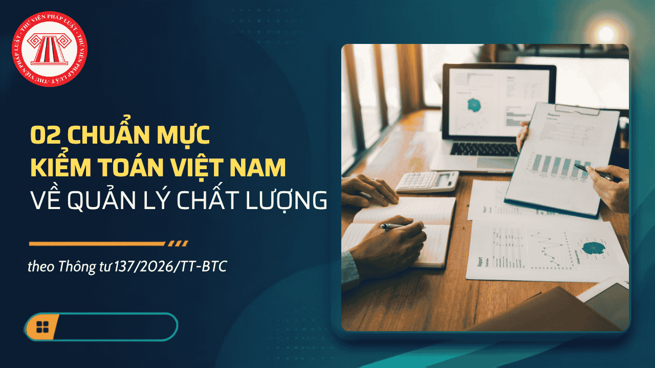 02 Chuẩn mực kiểm toán Việt Nam về quản lý chất lượng theo Thông tư 137 2026 TT BTC chi tiết thế nào?