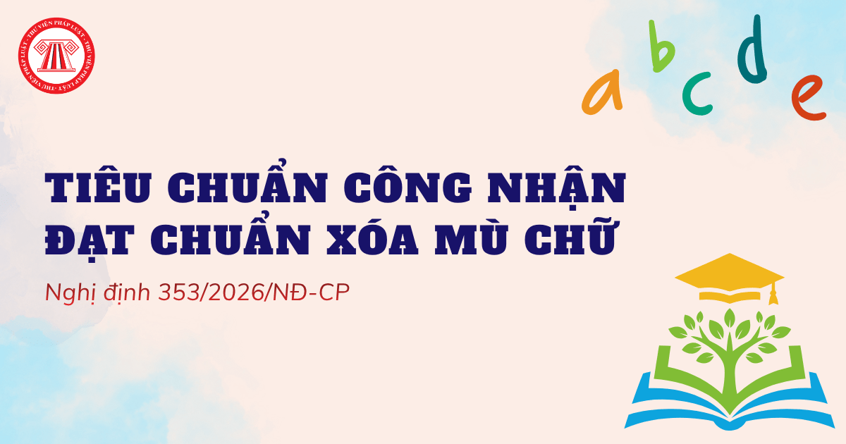 Tiêu chuẩn công nhận đạt chuẩn xóa mù chữ cho địa phương theo Nghị định 353 2026 NĐ CP thế nào?