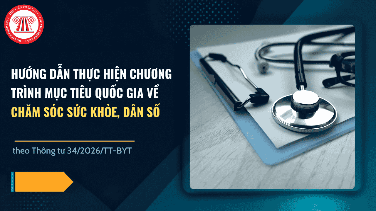 Hướng dẫn thực hiện Chương trình mục tiêu quốc gia về chăm sóc sức khỏe, dân số theo Thông tư 34/2026/TT-BYT chi tiết thế nào?