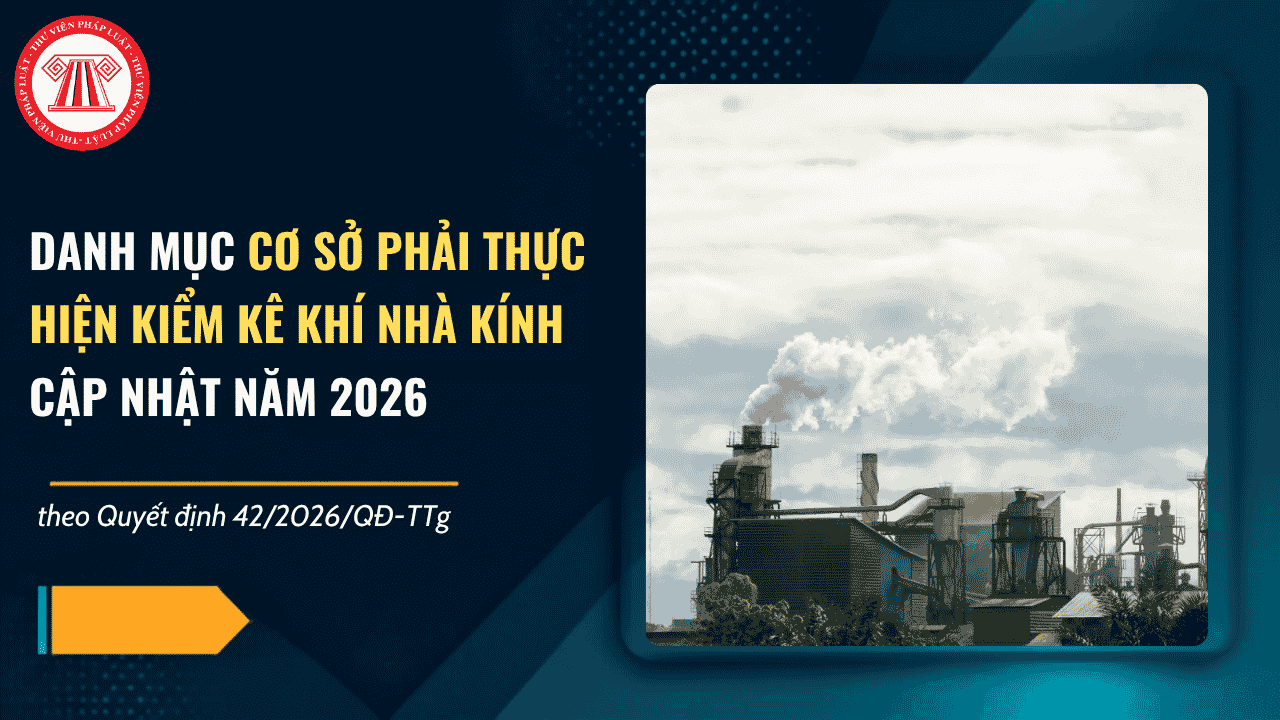 TOÀN BỘ Danh mục cơ sở phải thực hiện kiểm kê khí nhà kính cập nhật năm 2026 theo Quyết định 42 2026 chi tiết ra sao?