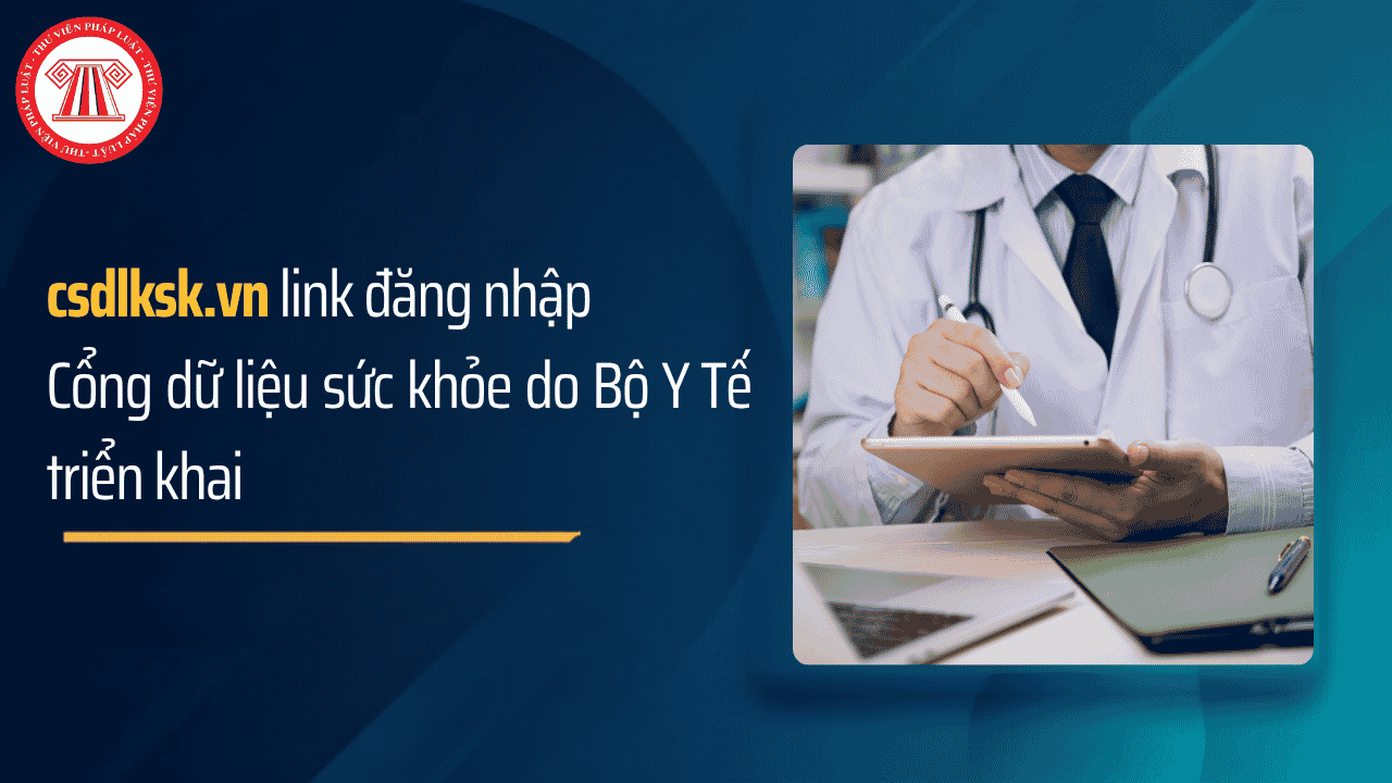csdlksk.vn đăng nhập Cổng dữ liệu sức khỏe do Bộ Y Tế triển khai chi tiết thế nào?