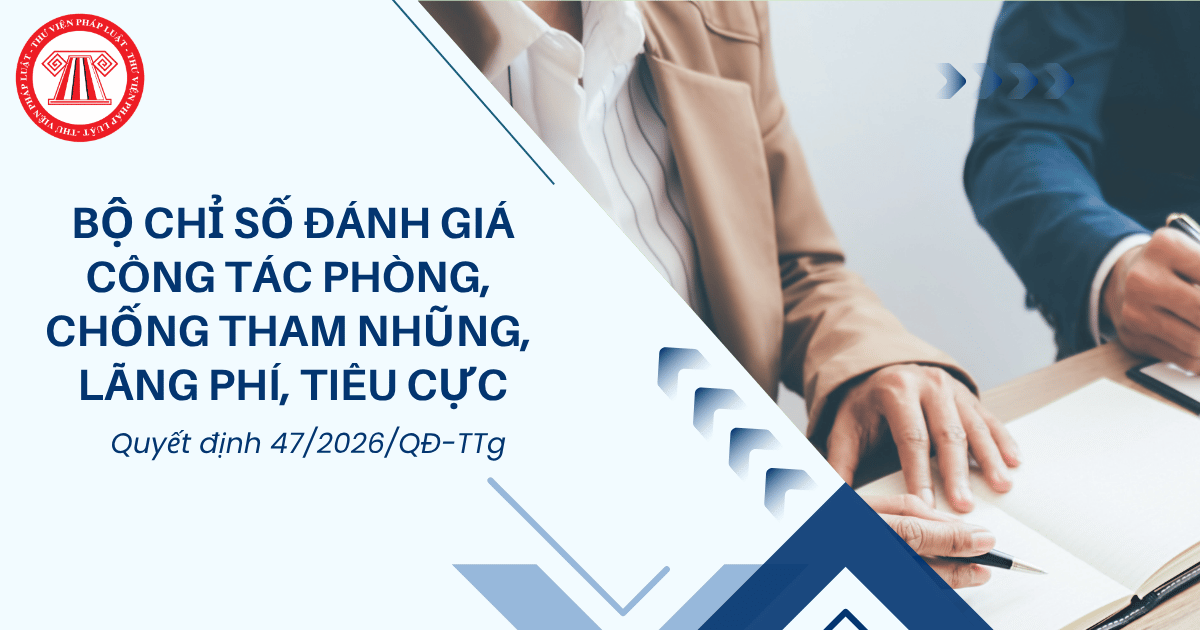 Quyết định 47/2026/QĐ-TTg Bộ Chỉ số đánh giá công tác phòng, chống tham nhũng, lãng phí, tiêu cực