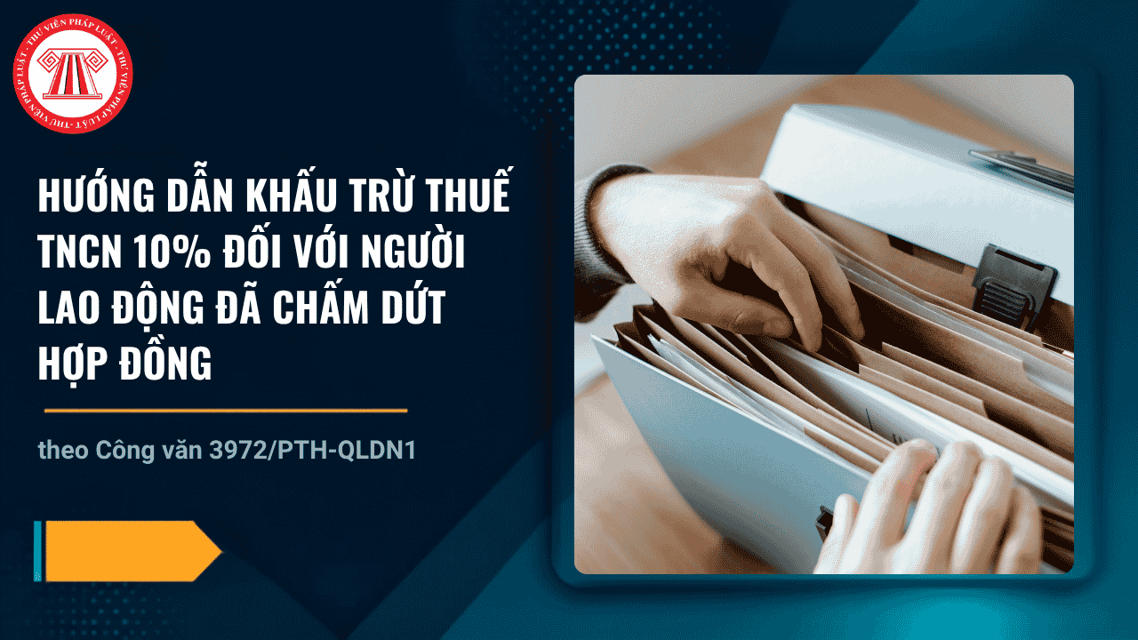 Công văn 3972 PTH QLDN1 hướng dẫn khấu trừ thuế TNCN 10% đối với người lao động đã chấm dứt hợp đồng chi tiết thế nào?