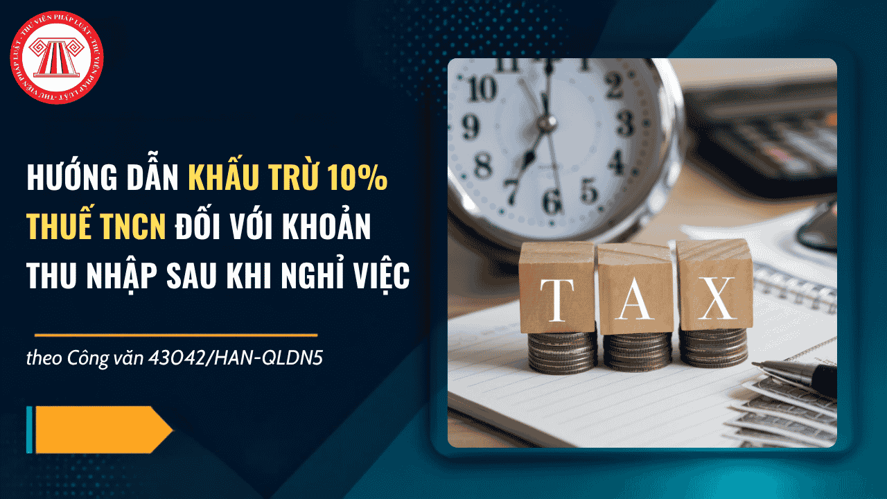 Công văn 43042 HAN QLDN5 Khấu trừ 10% TNCN khi nghỉ việc của Thuế TP Hà Nội chi tiết thế nào?