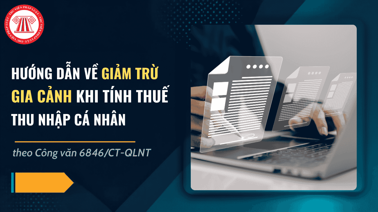 Công văn 6846/CT-QLNT hướng dẫn về giảm trừ gia cảnh khi tính thuế thu nhập cá nhân chi tiết ra sao?