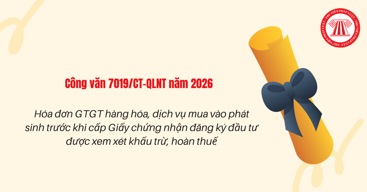 Công văn 7019/CT-QLNT: Hóa đơn GTGT hàng hóa, dịch vụ mua vào phát sinh trước khi cấp Giấy chứng nhận đăng ký đầu tư có được khấu trừ, hoàn thuế?