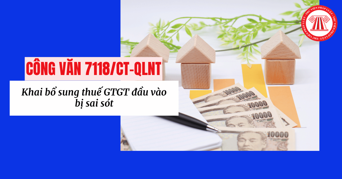Công văn 7118 CT QLNT hướng dẫn khai bổ sung thuế GTGT đầu vào bị sai sót chi tiết thế nào?