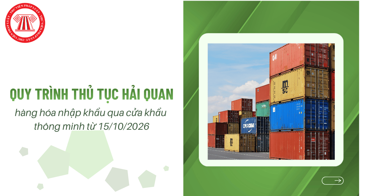 Quy trình thủ tục hải quan hàng hóa nhập khẩu qua cửa khẩu thông minh từ 15/10/2026 như thế nào?