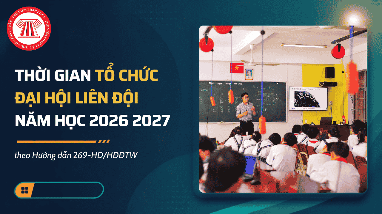 Thời gian tổ chức Đại hội liên đội năm học 2026 2027 theo Hướng dẫn 269 HD HĐĐTW là khi nào?