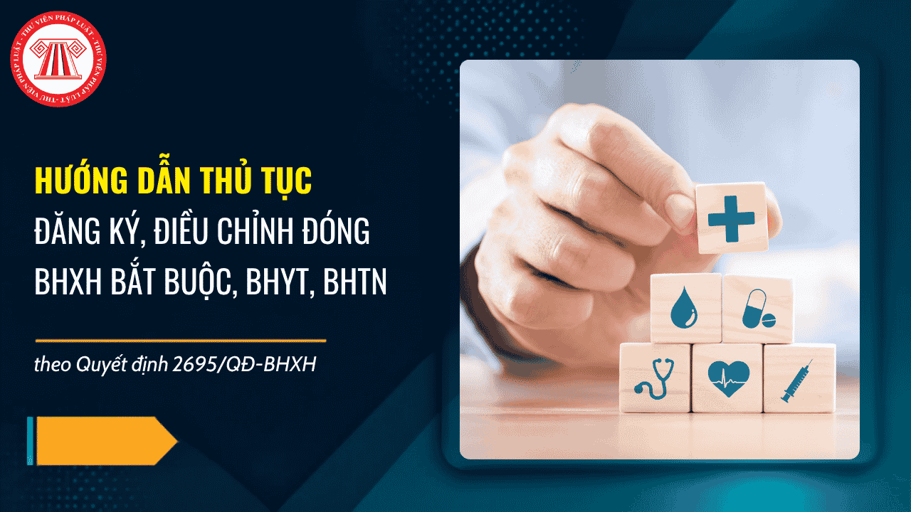 Hướng dẫn đăng ký, điều chỉnh đóng BHXH bắt buộc, BHYT, BHTN theo Quyết định 2695/QĐ-BHXH chi tiết thế nào?