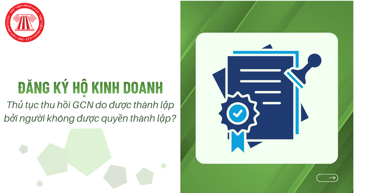 Thủ tục thu hồi GCN đăng ký hộ kinh doanh do được thành lập bởi người không được quyền thành lập thế nào?