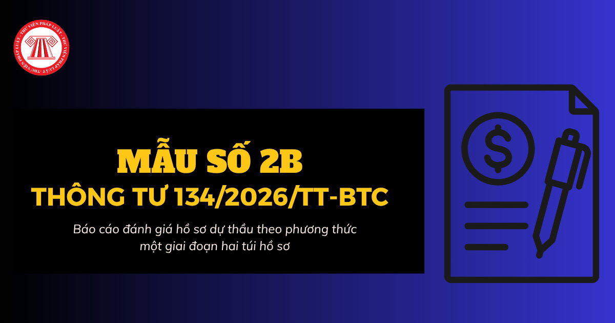 Mẫu số 2B Báo cáo đánh giá hồ sơ dự thầu theo phương thức một giai đoạn hai túi hồ sơ theo Thông tư 134 2026 TT BTC?