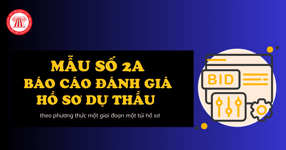 Mẫu số 2A Báo cáo đánh giá hồ sơ dự thầu theo phương thức một giai đoạn một túi hồ sơ từ 09/9/2026?