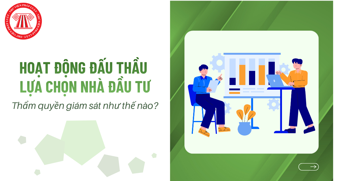 Thẩm quyền giám sát hoạt động đấu thầu lựa chọn nhà đầu tư như thế nào?