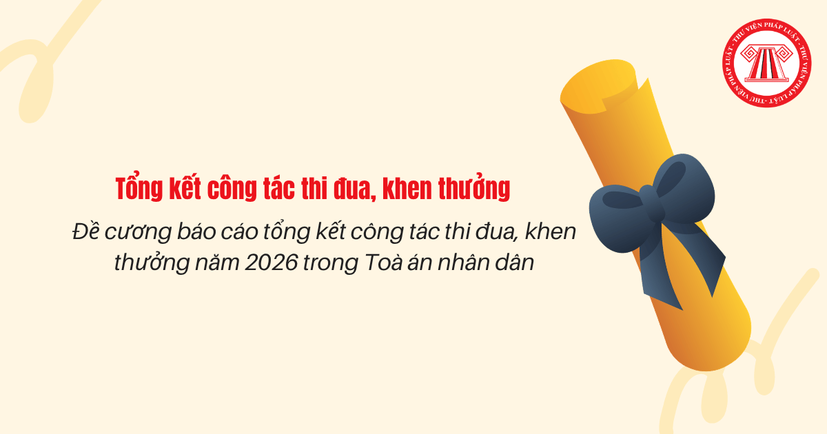 Đề cương báo cáo tổng kết công tác thi đua, khen thưởng năm 2026 trong Toà án nhân dân chi tiết thế nào?