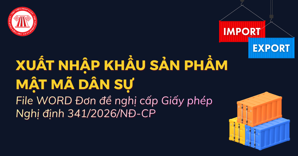 Hồ sơ đề nghị cấp Giấy phép xuất nhập khẩu sản phẩm mật mã dân sự Nghị định 341 2026 NĐ CP gồm những gì?