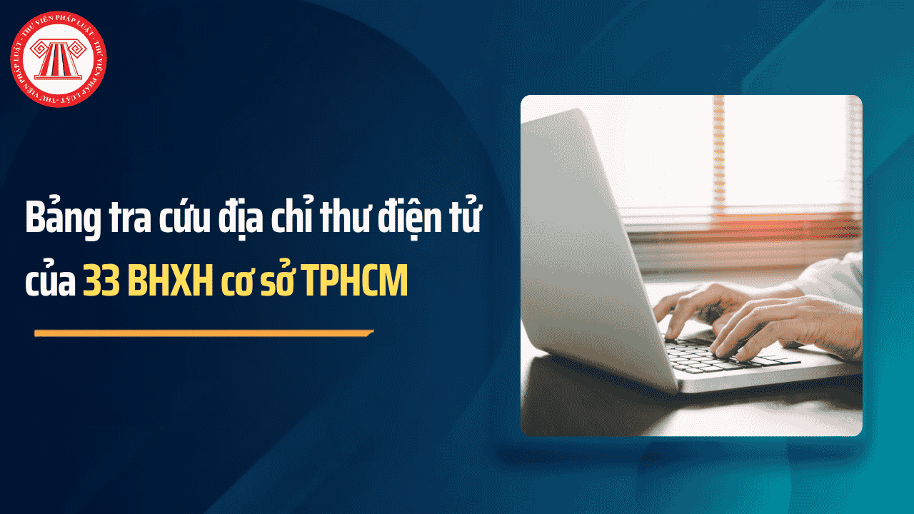 Bảng tra cứu địa chỉ thư điện tử của 33 BHXH cơ sở tại TP Hồ Chí Minh chi tiết thế nào?