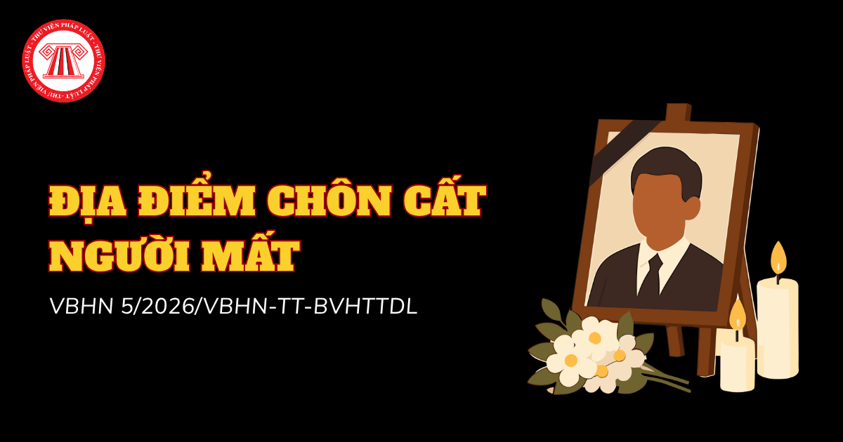 Gia đình có được chôn cất người thân trên đất nhà theo VBHN 5/2026/VBHN-TT-BVHTTDL hay không?