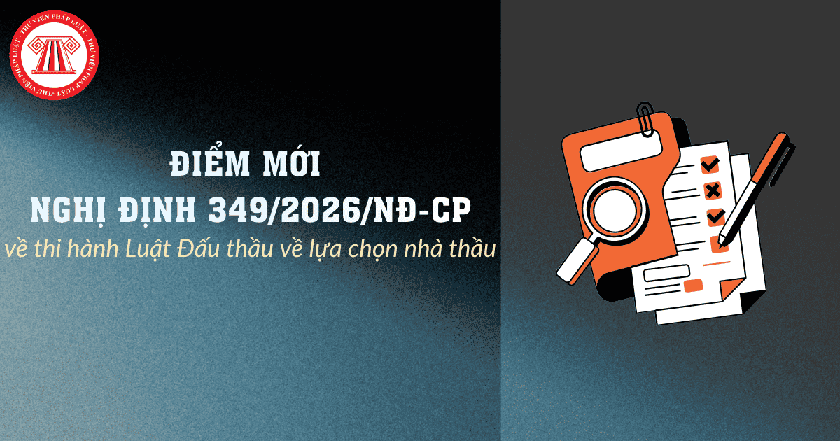 ĐIỂM MỚI Nghị định 349/2026/NĐ-CP so với Nghị định 214/2025/NĐ-CP về thi hành Luật Đấu thầu từ ngày 09/9/2026