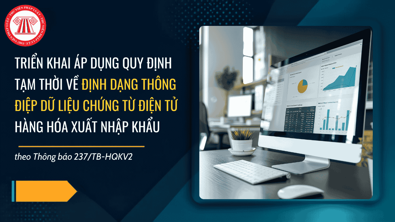 Thông báo 237 TB HQKV2 áp dụng Quy định tạm thời về định dạng thông điệp dữ liệu chứng từ điện tử hàng hóa xuất nhập khẩu ra sao?