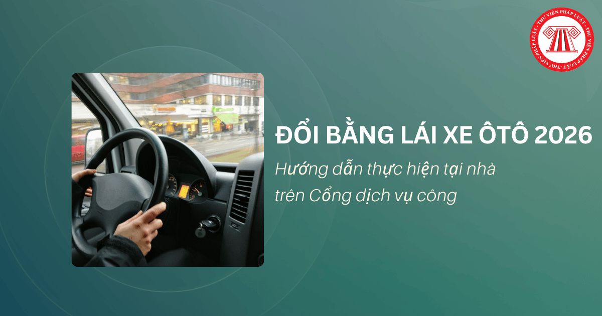 Hướng dẫn ĐỔI BẰNG LÁI XE ô tô 2026 nhanh nhất tại nhà trên Cổng dịch vụ công