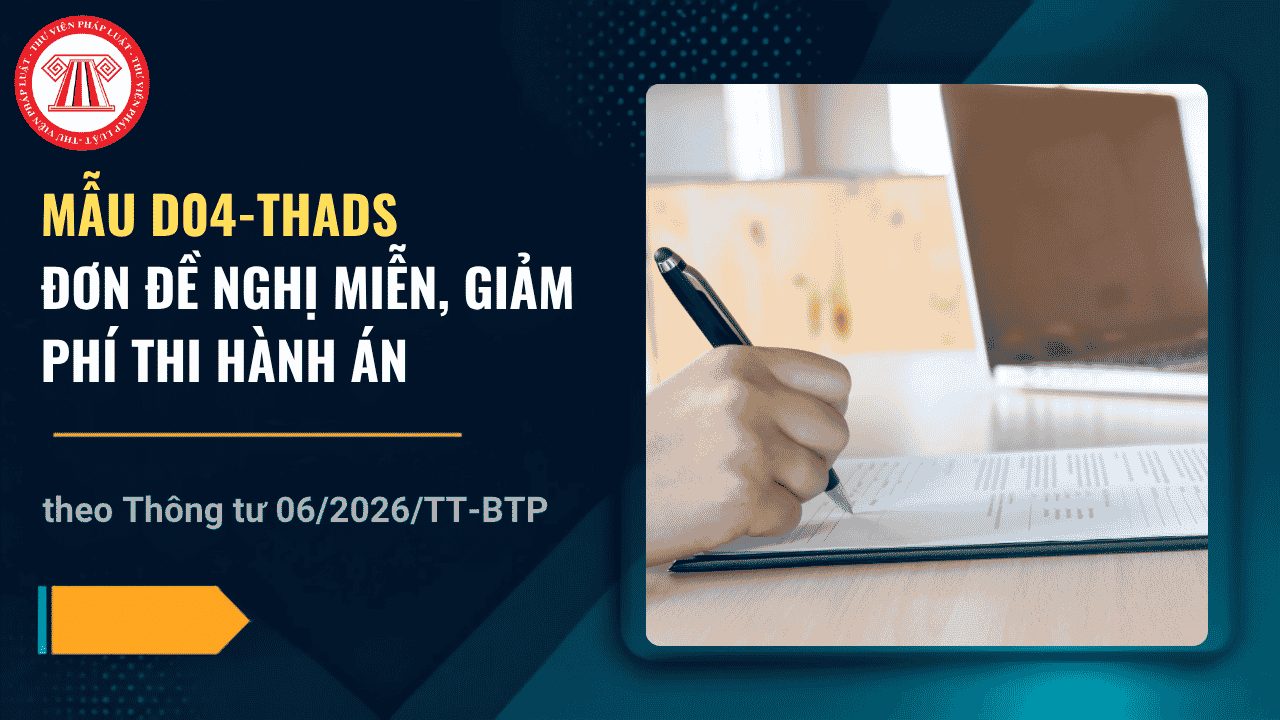 Mẫu D04-THADS Đơn đề nghị miễn giảm phí thi hành án theo Thông tư 06 2026 TT BTP có dạng ra sao? 