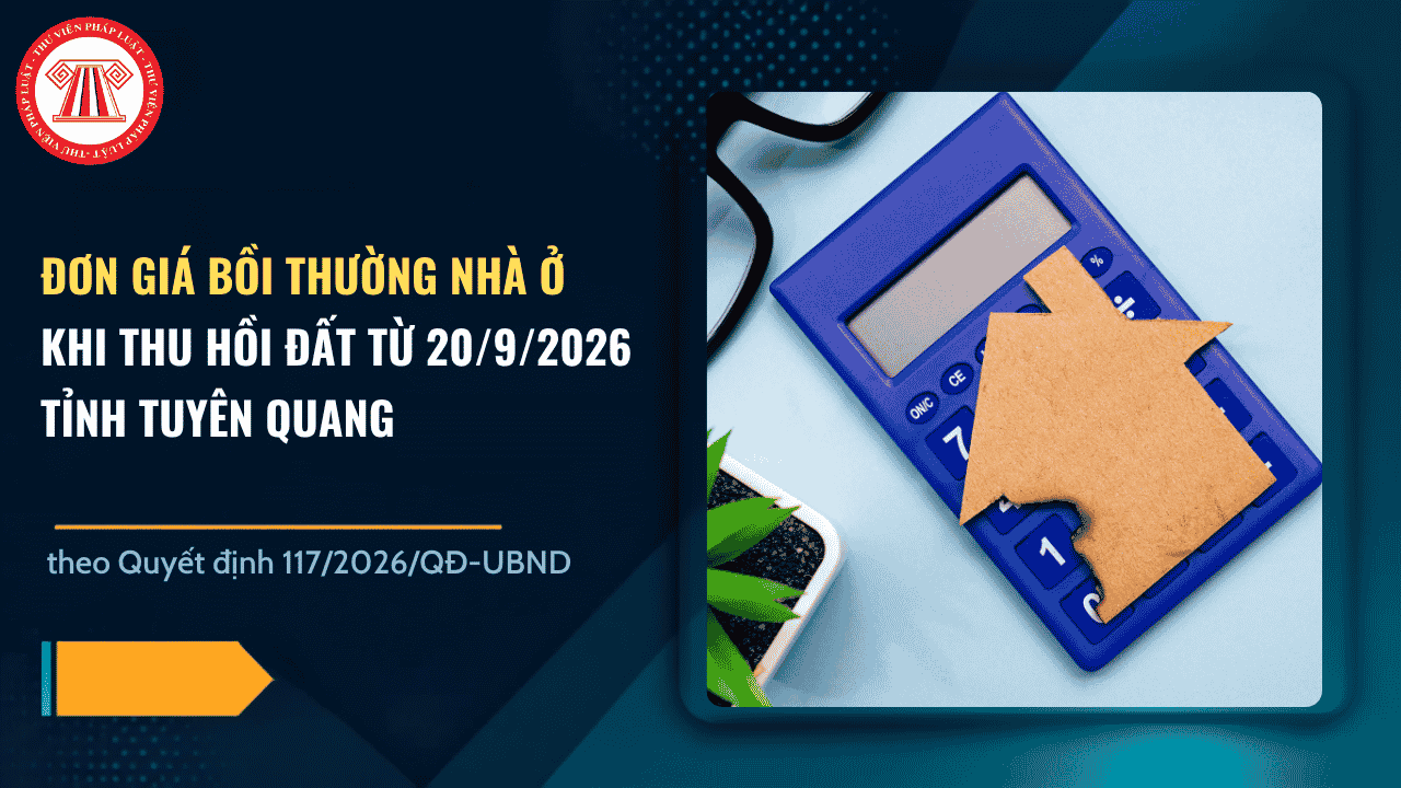Đơn giá bồi thường nhà ở khi thu hồi đất từ 20/9/2026 tỉnh Tuyên Quang theo Quyết định 117 chi tiết thế nào?