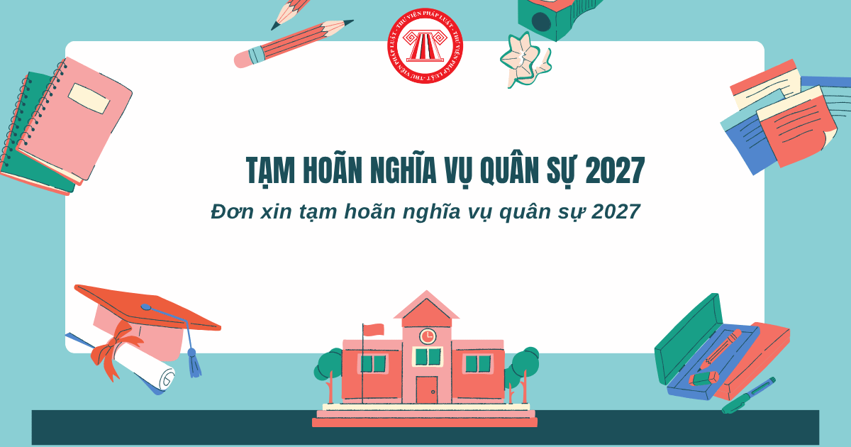 Đơn xin tạm hoãn nghĩa vụ quân sự 2027 là mẫu nào? Tải Mẫu đơn xin tạm hoãn nghĩa vụ quân sự 2027?