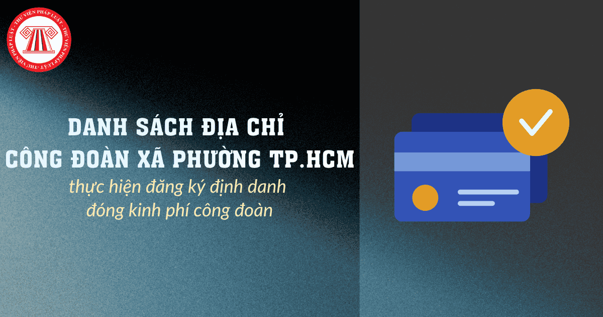 Danh sách địa chỉ công đoàn xã phường TP.HCM thực hiện đăng ký định danh đóng kinh phí công đoàn chi tiết?