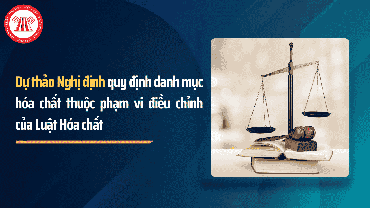 File PDF dự thảo Nghị định thay thế Nghị định 24 2026 quy định danh mục hóa chất thuộc phạm vi điều chỉnh của Luật Hóa chất chi tiết ra sao?