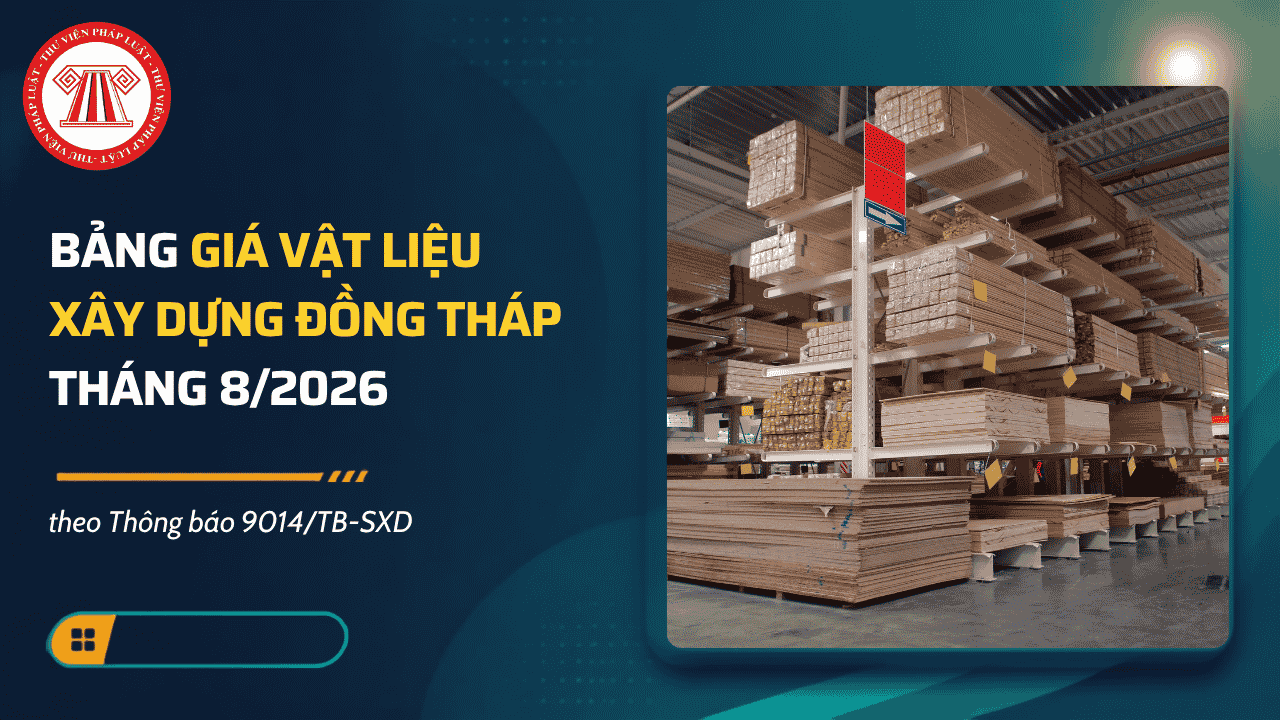 Thông báo 9014/TB-SXD: Bảng giá vật liệu xây dựng Đồng Tháp tháng 8/2026 chi tiết thế nào? 