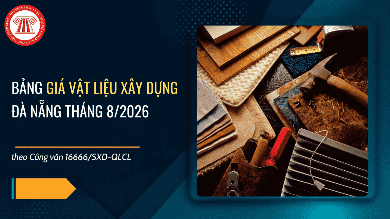 Bảng giá vật liệu xây dựng Đà Nẵng tháng 8/2026 theo Công văn 16666 SXD QLCL chi tiết thế nào?