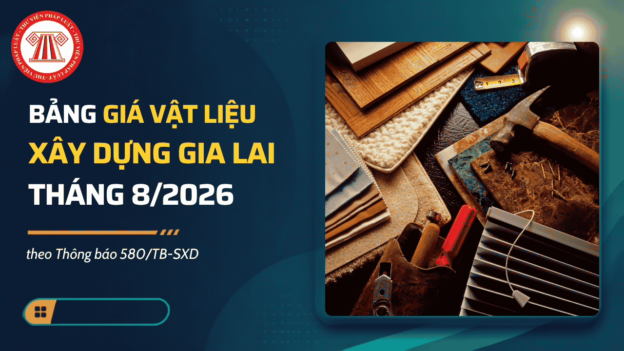 Bảng giá vật liệu xây dựng Gia Lai tháng 8/2026 theo Thông báo 580/TB-SXD chi tiết ra sao?