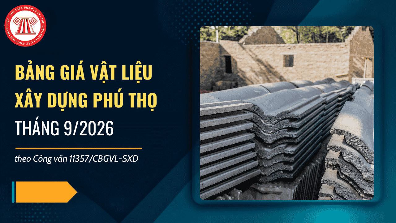 Bảng giá vật liệu xây dựng Phú Thọ tháng 9/2026 theo Công văn 11357/CBGVL-SXD chi tiết ra sao?