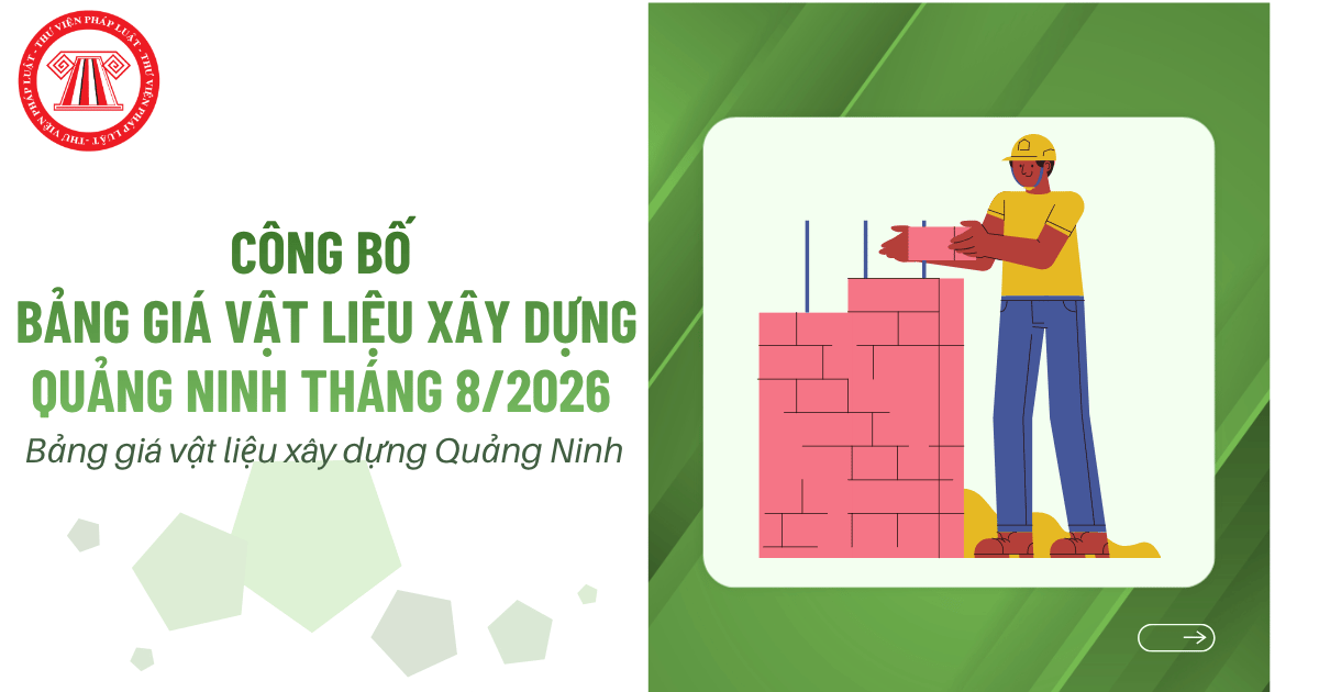 Công văn 8576/CBG-SXD: Công bố giá vật liệu xây dựng Quảng Ninh tháng 8/2026 chi tiết? Phụ lục giá vật liệu xây dựng Quảng Ninh tháng 8/2026?