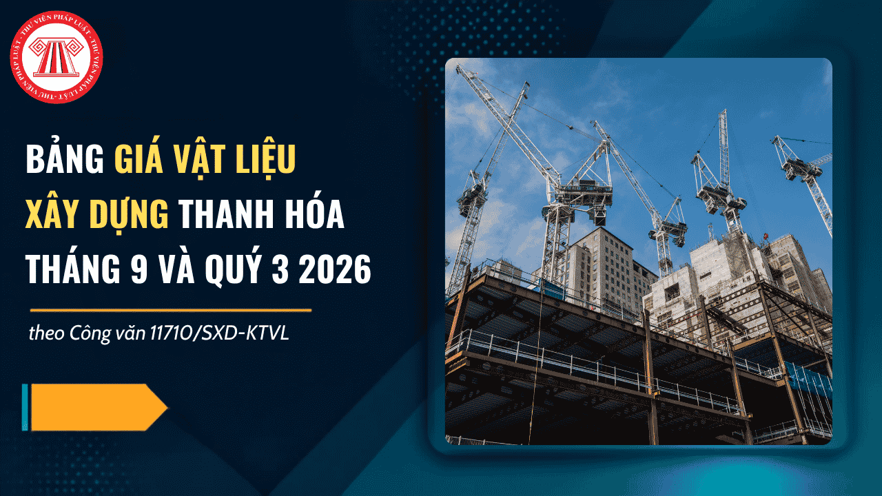 Bảng giá vật liệu xây dựng Thanh Hóa tháng 9 và quý 3 2026 theo Công văn 11710 SXD KTVL chi tiết ra sao?