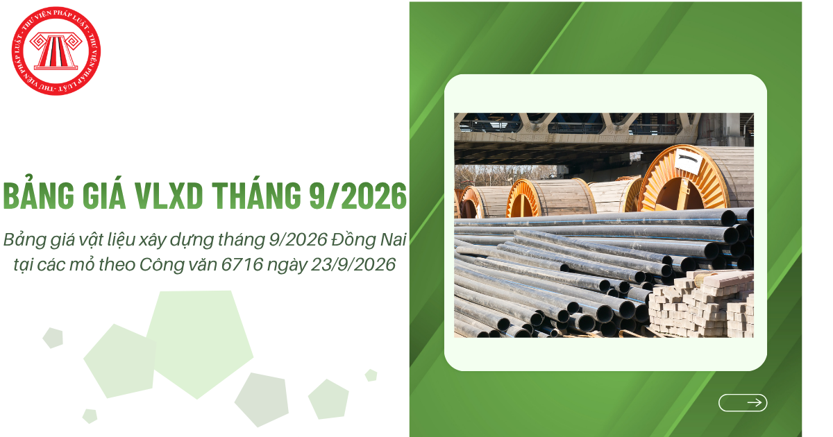 Bảng giá vật liệu xây dựng tháng 9/2026 Đồng Nai tại các mỏ theo Công văn 6716 ngày 23/9/2026 chi tiết?