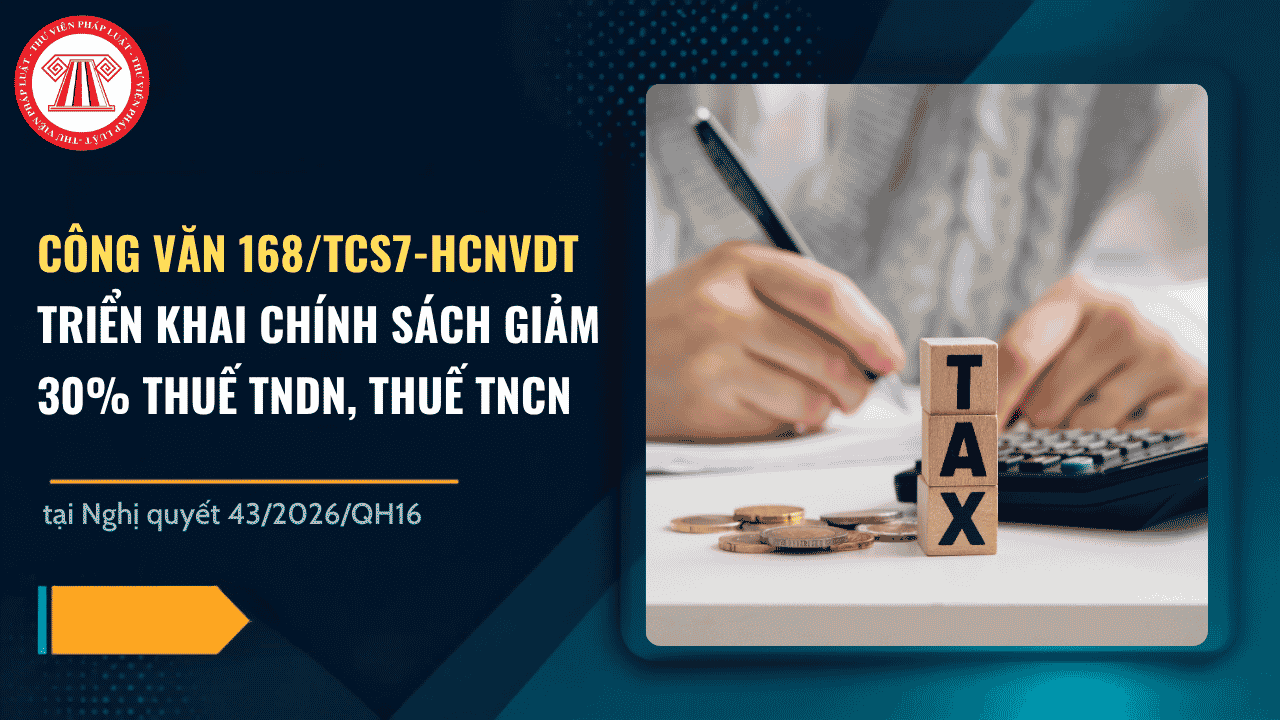Công văn 168/TCS7-HCNVDT triển khai chính sách giảm 30% thuế TNDN, thuế TNCN tại Nghị quyết 43 2026 chi tiết thế nào?