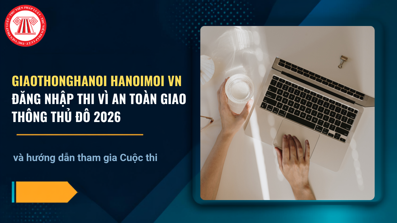 Giaothonghanoi hanoimoi vn đăng nhập thi Vì an toàn giao thông Thủ đô 2026 chi tiết thế nào?