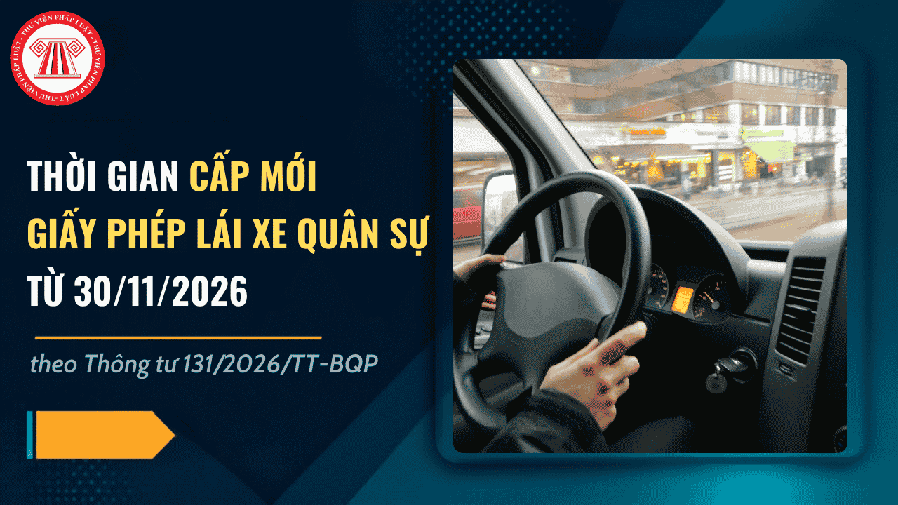 Thời gian cấp Giấy phép lái xe quân sự từ 30/11/2026 theo Thông tư 131/2026/TT-BQP là bao lâu?