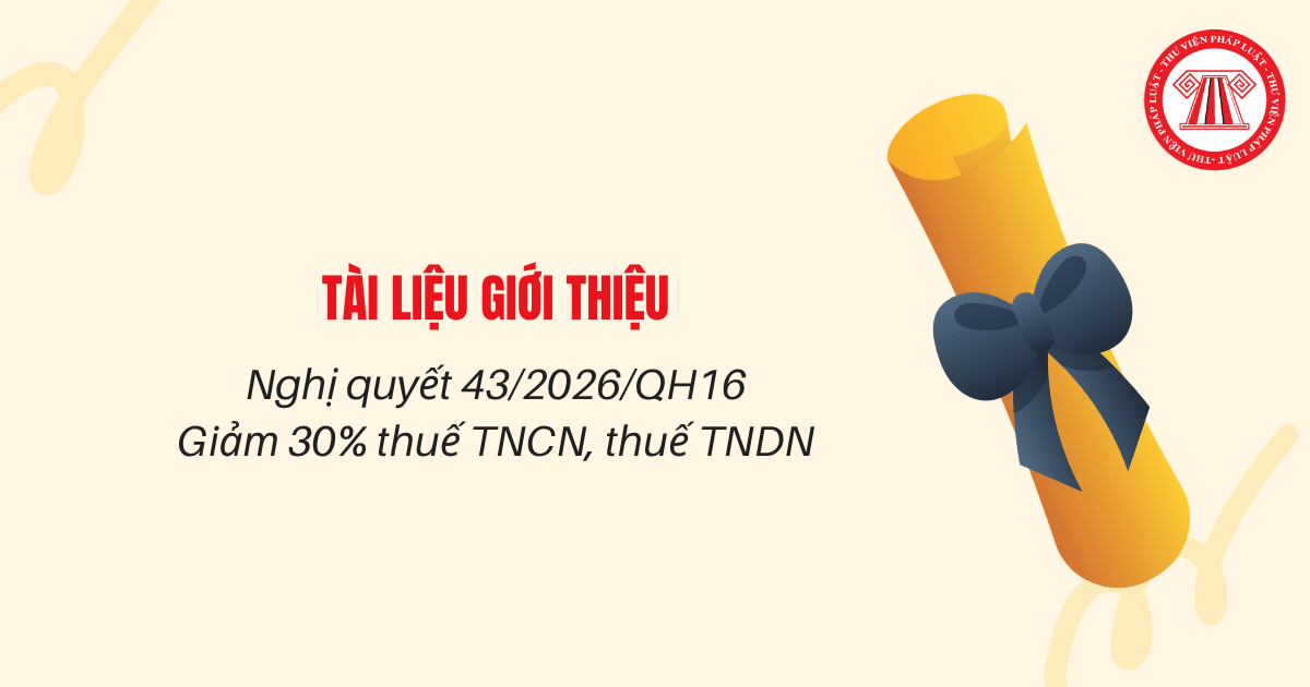 TÀI LIỆU giới thiệu Nghị quyết 43/2026 Giảm 30% thuế TNCN, thuế TNDN chi tiết thế nào?