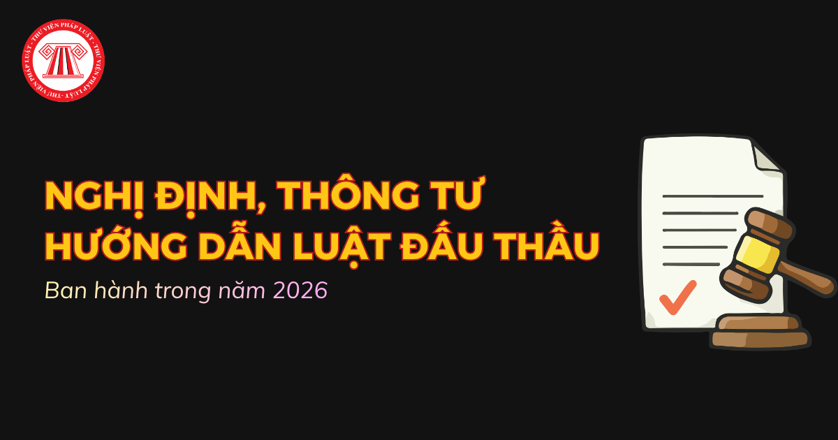 Tổng hợp Nghị định, Thông tư hướng dẫn Luật đấu thầu ban hành trong năm 2026 đang có hiệu lực?