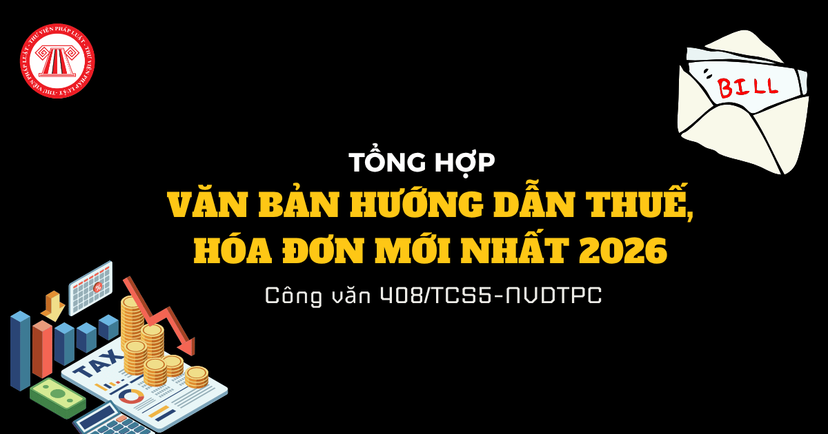 Tổng hợp văn bản hướng dẫn thuế, hóa đơn mới nhất 2026 theo Công văn 408 TCS5 NVDTPC cho người nộp thuế?