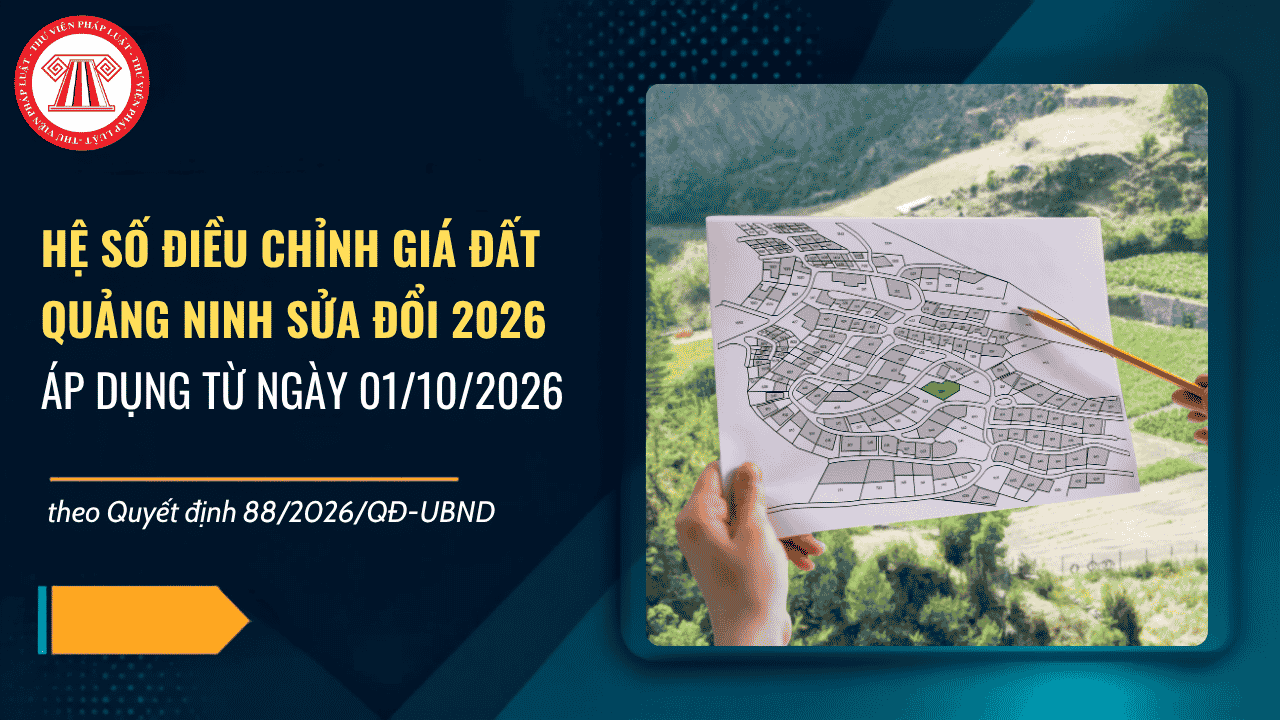 Hệ số điều chỉnh giá đất TP Quảng Ninh sửa đổi 2026 theo Quyết định 88/2026/QĐ-UBND chi tiết ra sao?