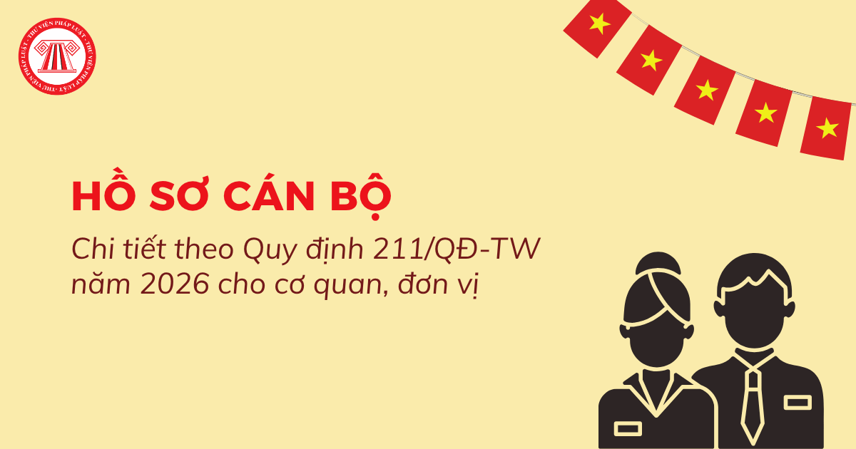 Xem chi tiết Trọn bộ HỒ SƠ CÁN BỘ theo Quy định 211 QĐ TW năm 2026 cho cơ quan, đơn vị tại bài viết dưới đây.
